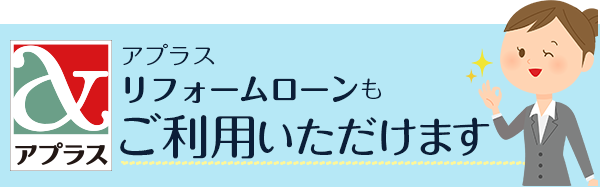 アプラスリフォームローンもご利用いただけます！